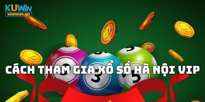 Cách tham gia và các kèo Xổ Số Hà Nội Vip