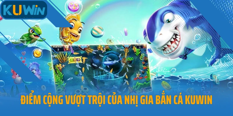 Điểm cộng vượt trội của Nhị Gia Bắn Cá Kuwin